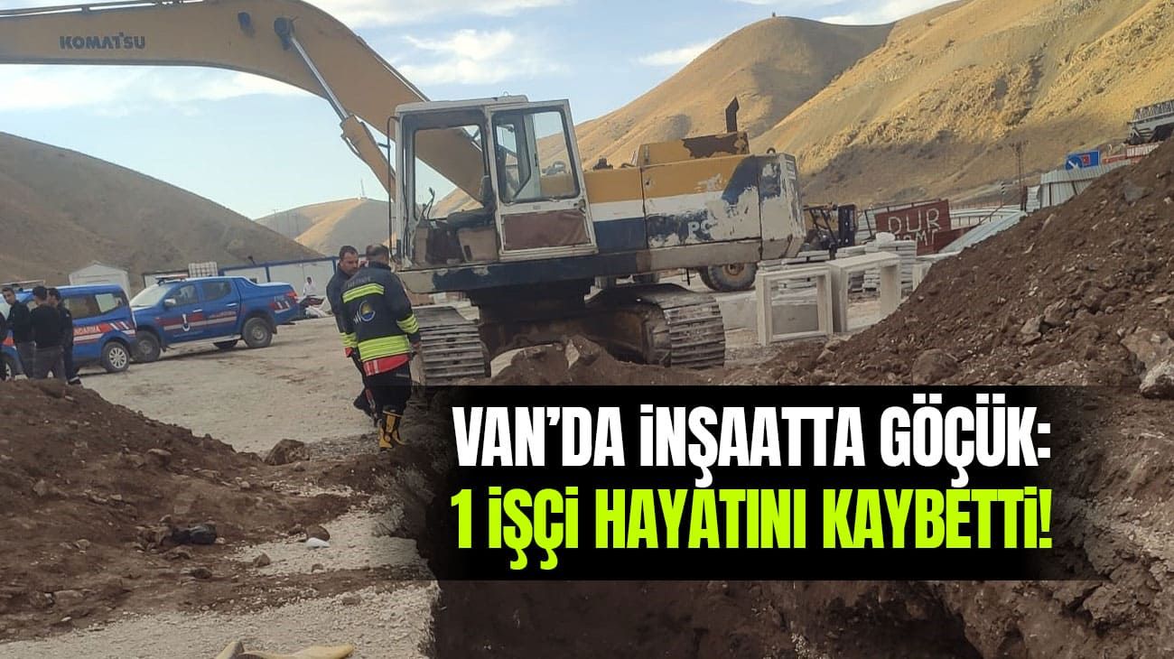 Van’da inşaatta göçük: 1 işçi öldü!