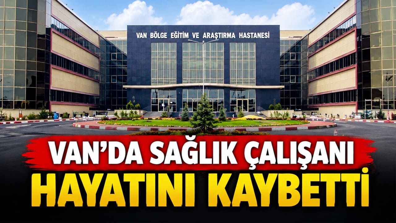 Van SBÜ'de sağlık çalışanı hayatını kaybetti