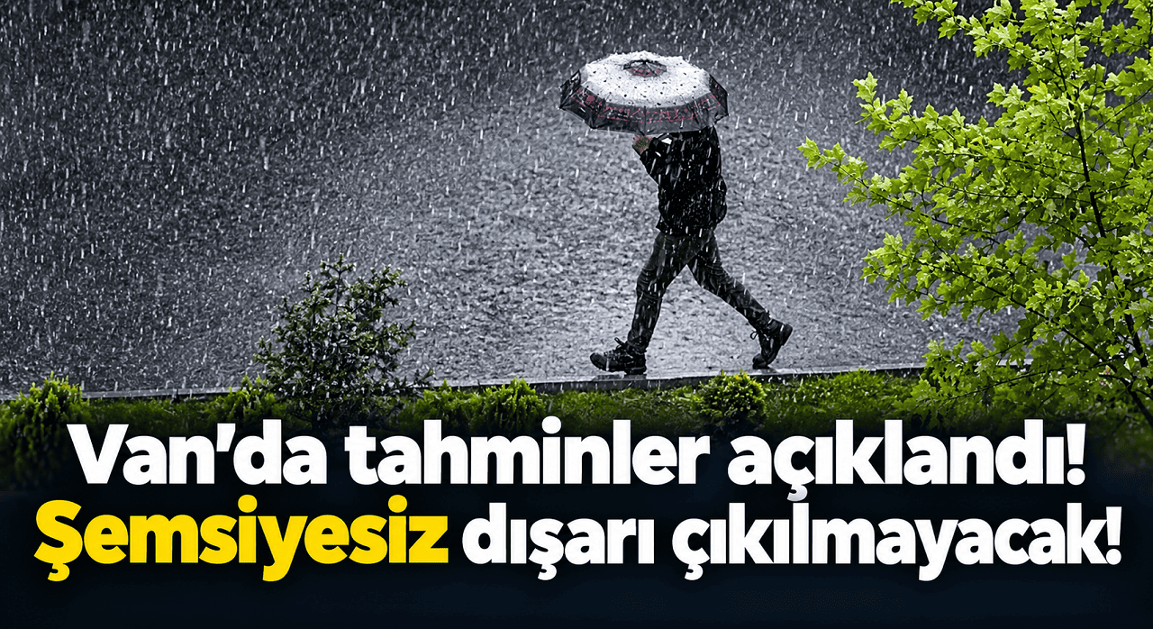 Van’da tahminler açıklandı! Şemsiyesiz dışarı çıkılmayacak!