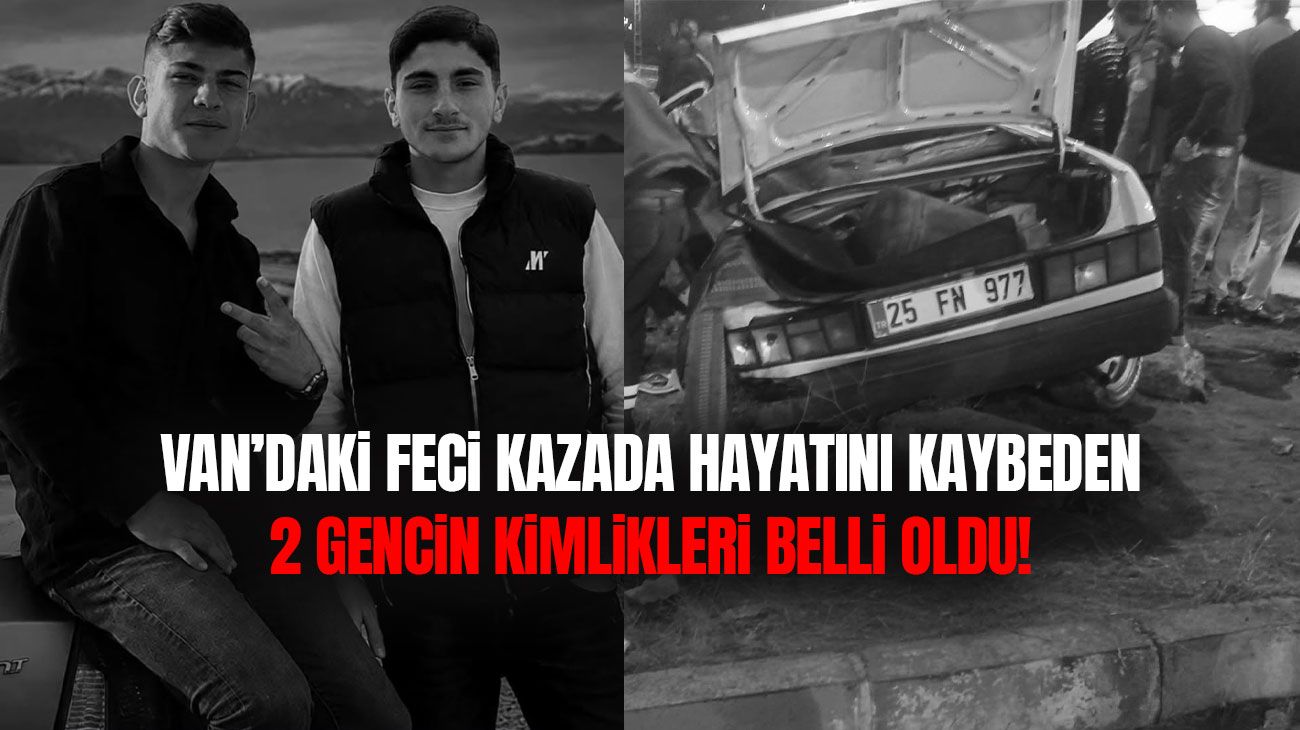 Van’daki feci kazada hayatını kaybeden 2 gencin kimlikleri belli oldu!